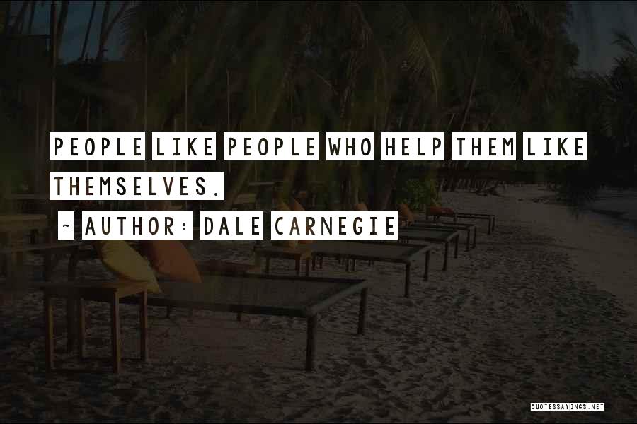 Dale Carnegie Quotes: People Like People Who Help Them Like Themselves.
