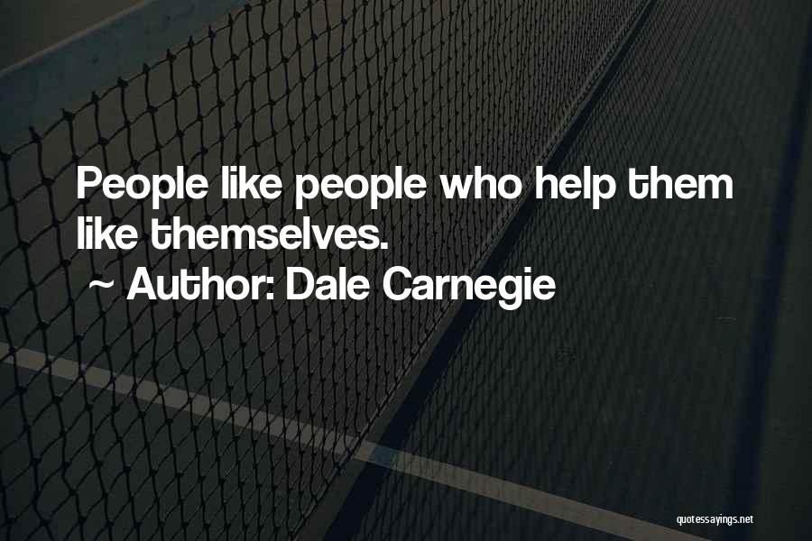 Dale Carnegie Quotes: People Like People Who Help Them Like Themselves.