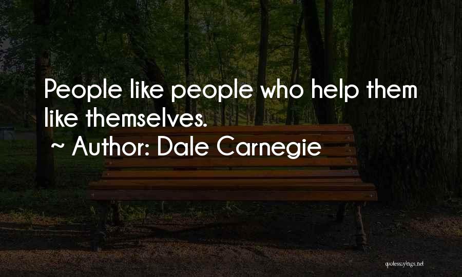 Dale Carnegie Quotes: People Like People Who Help Them Like Themselves.