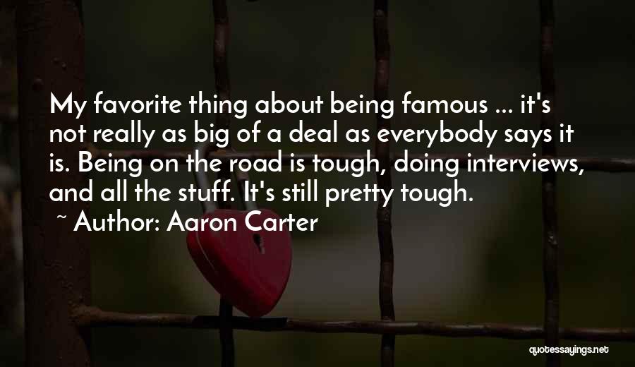 Aaron Carter Quotes: My Favorite Thing About Being Famous ... It's Not Really As Big Of A Deal As Everybody Says It Is.