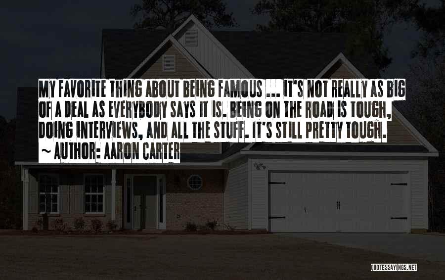 Aaron Carter Quotes: My Favorite Thing About Being Famous ... It's Not Really As Big Of A Deal As Everybody Says It Is.