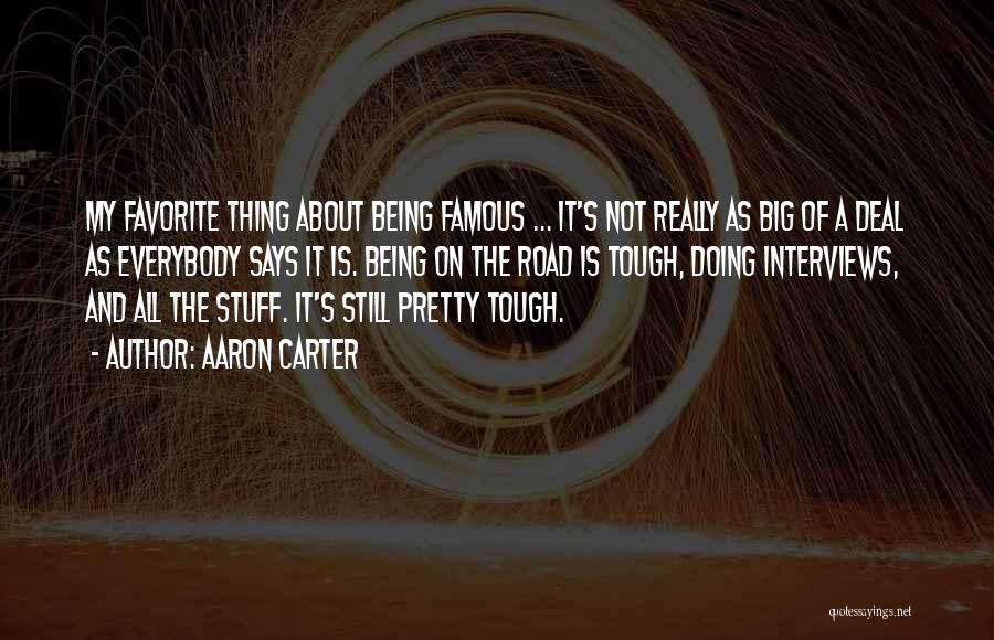 Aaron Carter Quotes: My Favorite Thing About Being Famous ... It's Not Really As Big Of A Deal As Everybody Says It Is.