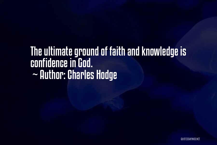 Charles Hodge Quotes: The Ultimate Ground Of Faith And Knowledge Is Confidence In God.