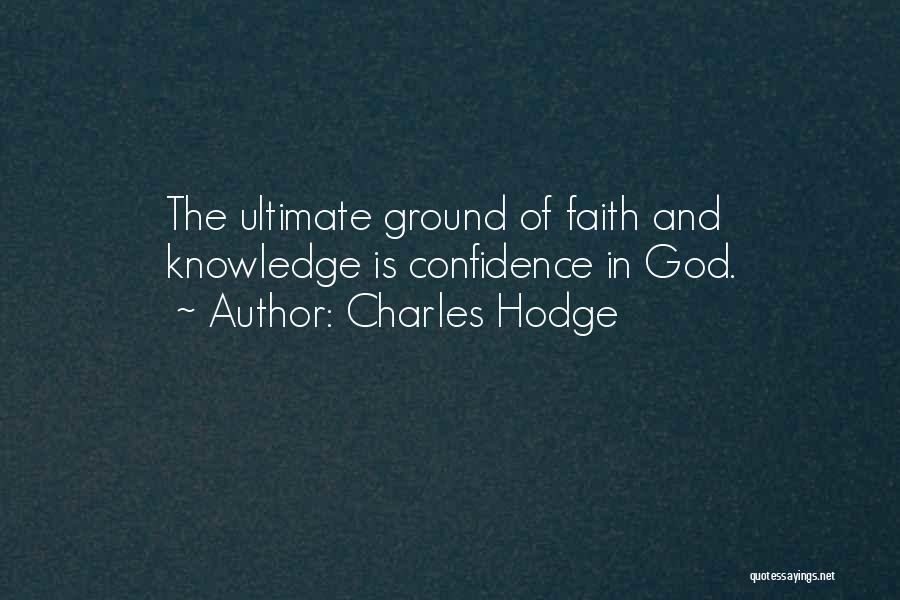 Charles Hodge Quotes: The Ultimate Ground Of Faith And Knowledge Is Confidence In God.