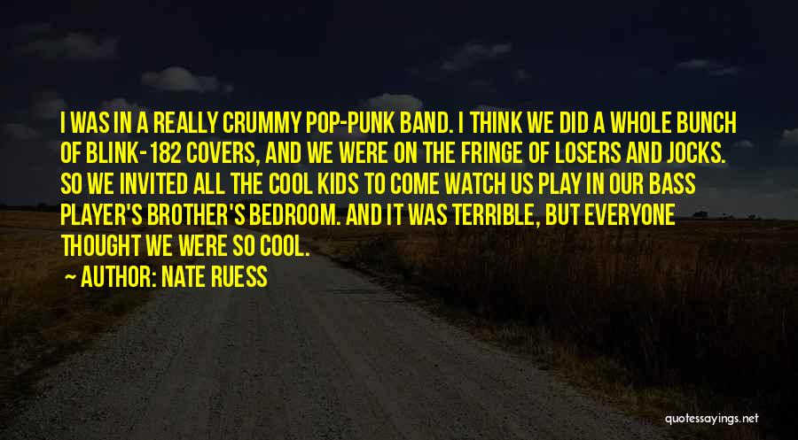 Nate Ruess Quotes: I Was In A Really Crummy Pop-punk Band. I Think We Did A Whole Bunch Of Blink-182 Covers, And We