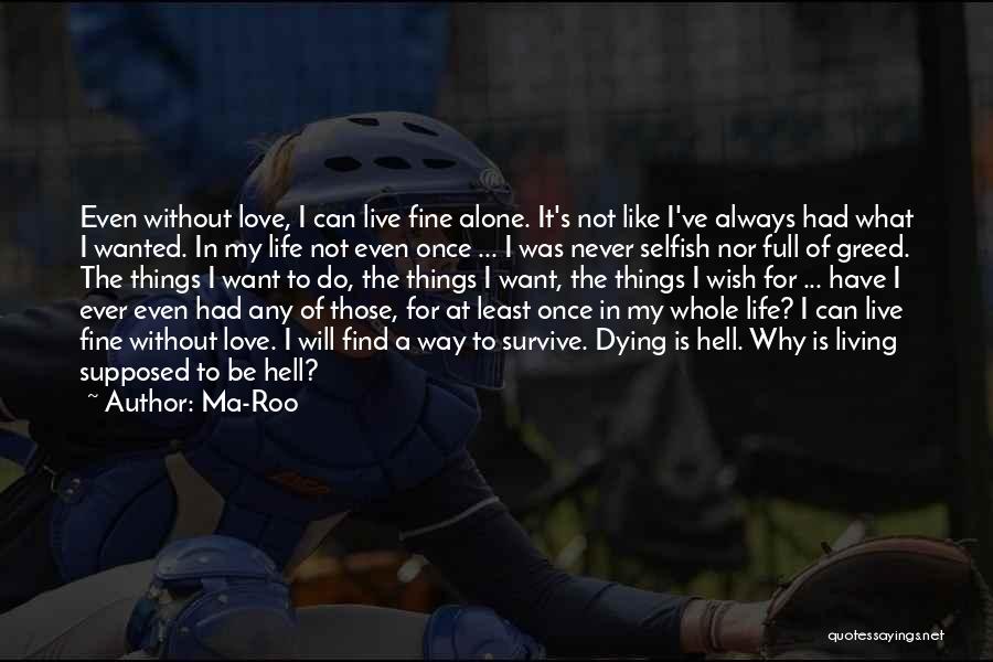 Ma-Roo Quotes: Even Without Love, I Can Live Fine Alone. It's Not Like I've Always Had What I Wanted. In My Life