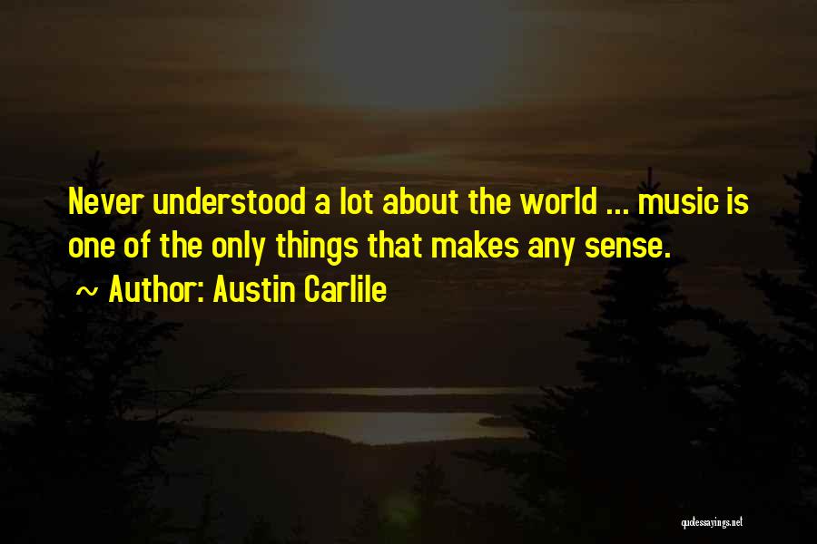 Austin Carlile Quotes: Never Understood A Lot About The World ... Music Is One Of The Only Things That Makes Any Sense.