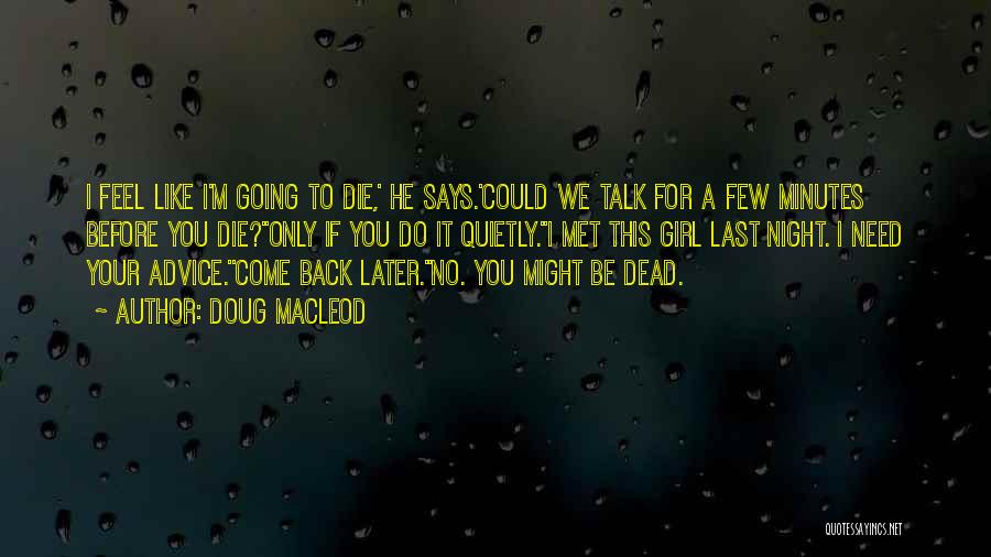 Doug MacLeod Quotes: I Feel Like I'm Going To Die,' He Says.'could We Talk For A Few Minutes Before You Die?''only If You