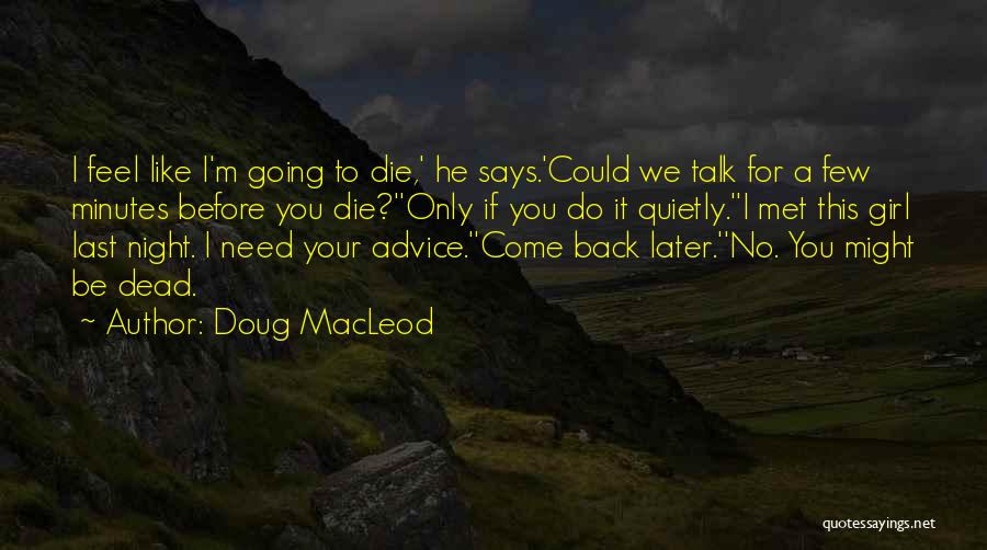 Doug MacLeod Quotes: I Feel Like I'm Going To Die,' He Says.'could We Talk For A Few Minutes Before You Die?''only If You