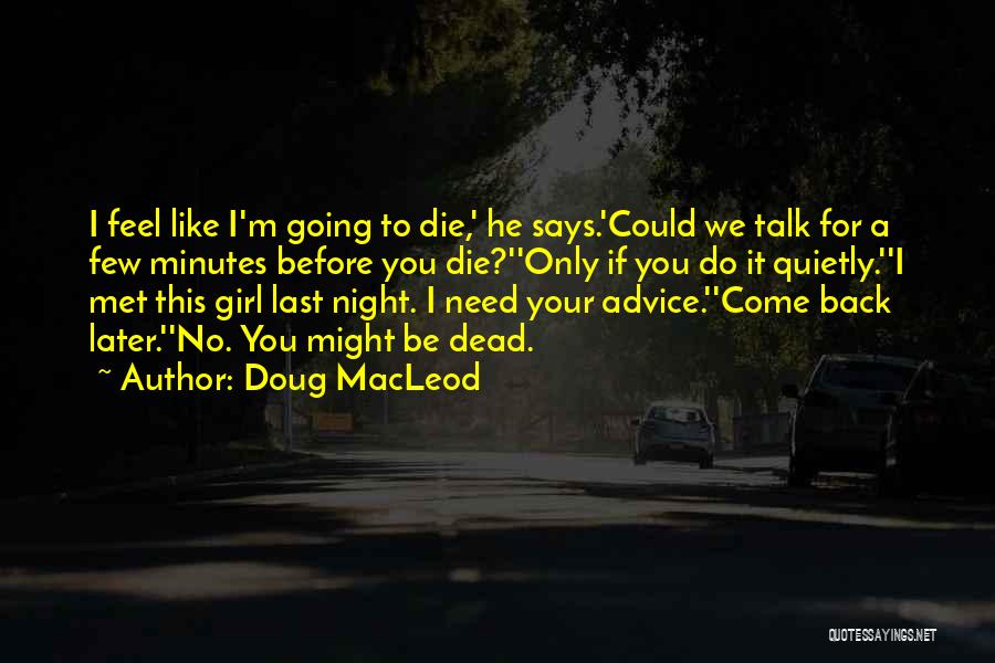Doug MacLeod Quotes: I Feel Like I'm Going To Die,' He Says.'could We Talk For A Few Minutes Before You Die?''only If You