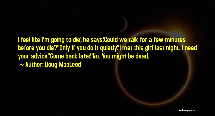 Doug MacLeod Quotes: I Feel Like I'm Going To Die,' He Says.'could We Talk For A Few Minutes Before You Die?''only If You