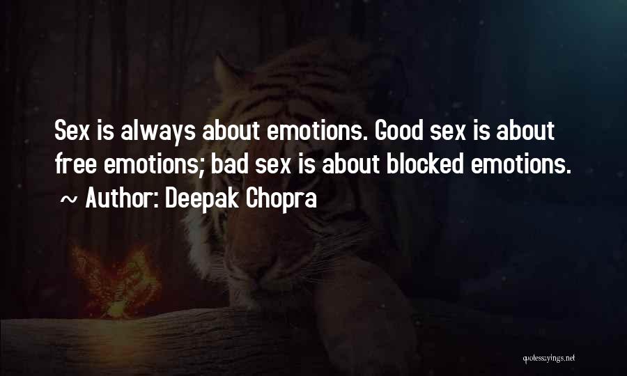 Deepak Chopra Quotes: Sex Is Always About Emotions. Good Sex Is About Free Emotions; Bad Sex Is About Blocked Emotions.