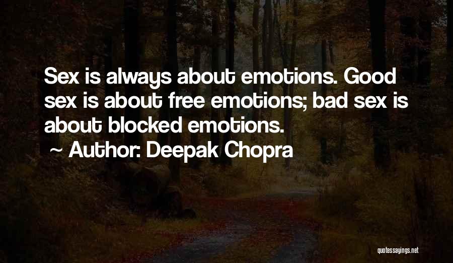 Deepak Chopra Quotes: Sex Is Always About Emotions. Good Sex Is About Free Emotions; Bad Sex Is About Blocked Emotions.