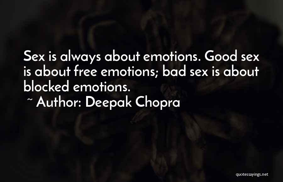 Deepak Chopra Quotes: Sex Is Always About Emotions. Good Sex Is About Free Emotions; Bad Sex Is About Blocked Emotions.