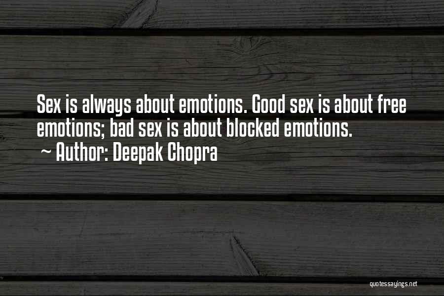 Deepak Chopra Quotes: Sex Is Always About Emotions. Good Sex Is About Free Emotions; Bad Sex Is About Blocked Emotions.