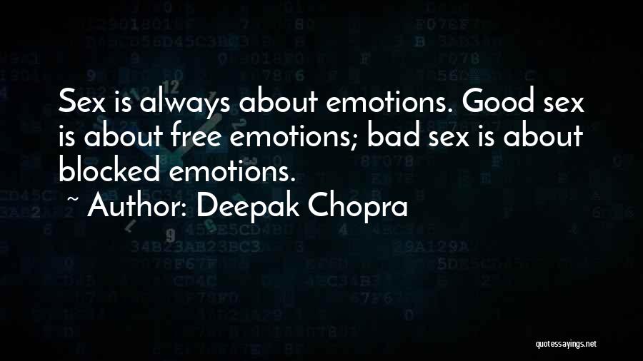 Deepak Chopra Quotes: Sex Is Always About Emotions. Good Sex Is About Free Emotions; Bad Sex Is About Blocked Emotions.