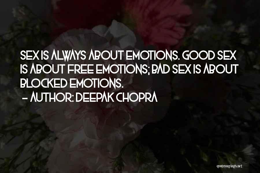 Deepak Chopra Quotes: Sex Is Always About Emotions. Good Sex Is About Free Emotions; Bad Sex Is About Blocked Emotions.