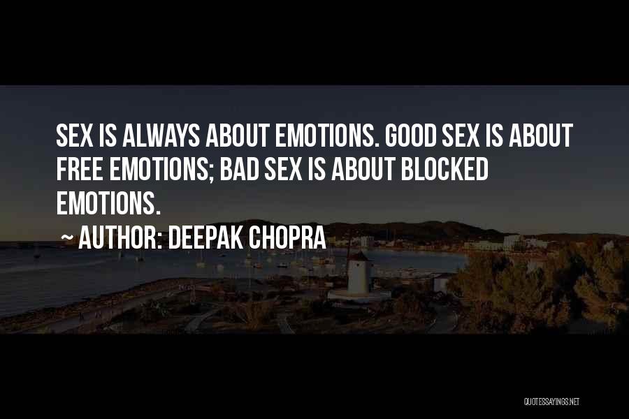 Deepak Chopra Quotes: Sex Is Always About Emotions. Good Sex Is About Free Emotions; Bad Sex Is About Blocked Emotions.