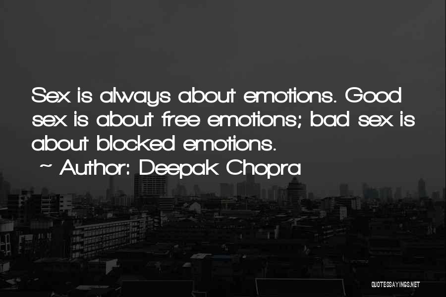 Deepak Chopra Quotes: Sex Is Always About Emotions. Good Sex Is About Free Emotions; Bad Sex Is About Blocked Emotions.