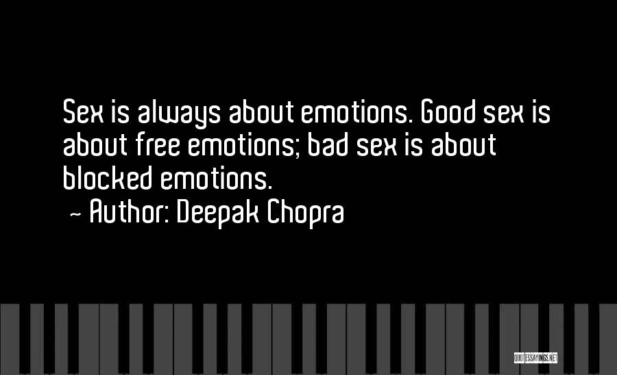Deepak Chopra Quotes: Sex Is Always About Emotions. Good Sex Is About Free Emotions; Bad Sex Is About Blocked Emotions.