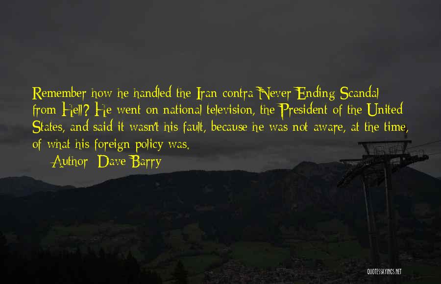 Dave Barry Quotes: Remember How He Handled The Iran-contra Never Ending Scandal From Hell? He Went On National Television, The President Of The