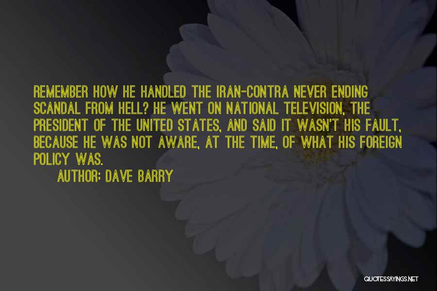 Dave Barry Quotes: Remember How He Handled The Iran-contra Never Ending Scandal From Hell? He Went On National Television, The President Of The