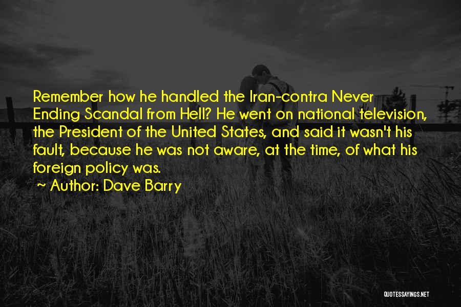 Dave Barry Quotes: Remember How He Handled The Iran-contra Never Ending Scandal From Hell? He Went On National Television, The President Of The