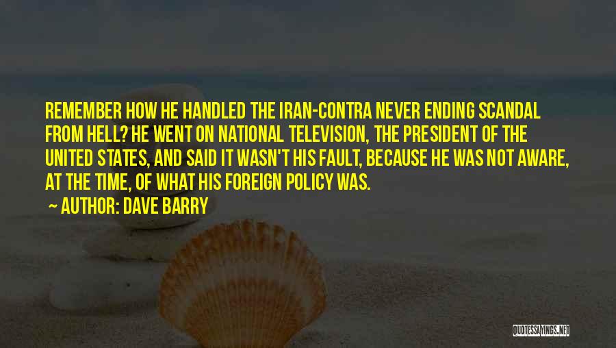 Dave Barry Quotes: Remember How He Handled The Iran-contra Never Ending Scandal From Hell? He Went On National Television, The President Of The