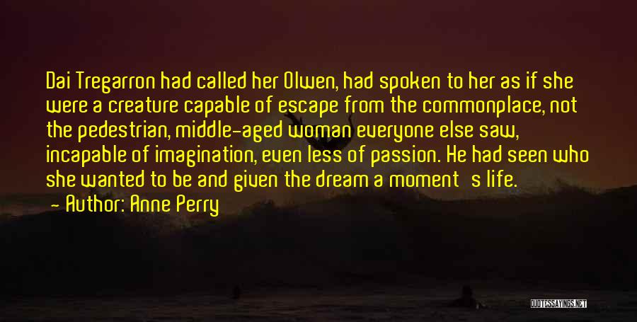 Anne Perry Quotes: Dai Tregarron Had Called Her Olwen, Had Spoken To Her As If She Were A Creature Capable Of Escape From