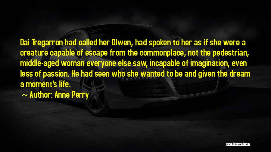 Anne Perry Quotes: Dai Tregarron Had Called Her Olwen, Had Spoken To Her As If She Were A Creature Capable Of Escape From
