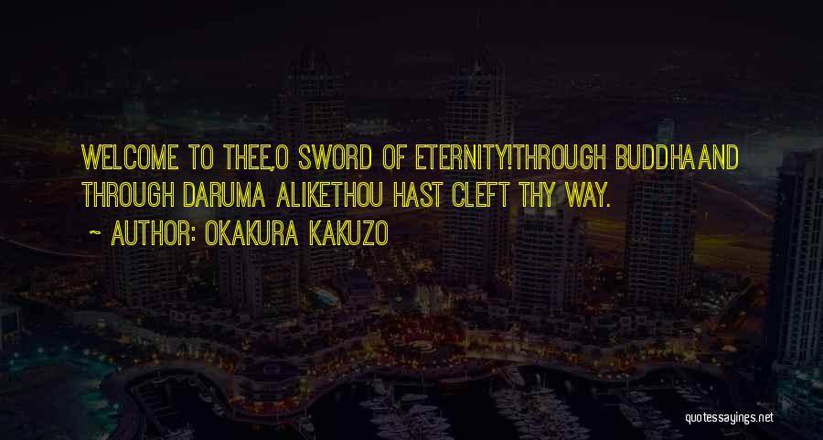 Okakura Kakuzo Quotes: Welcome To Thee,o Sword Of Eternity!through Buddhaand Through Daruma Alikethou Hast Cleft Thy Way.