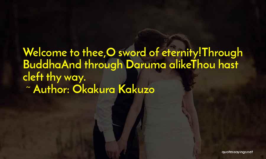 Okakura Kakuzo Quotes: Welcome To Thee,o Sword Of Eternity!through Buddhaand Through Daruma Alikethou Hast Cleft Thy Way.
