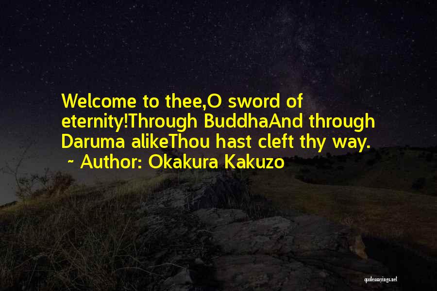 Okakura Kakuzo Quotes: Welcome To Thee,o Sword Of Eternity!through Buddhaand Through Daruma Alikethou Hast Cleft Thy Way.