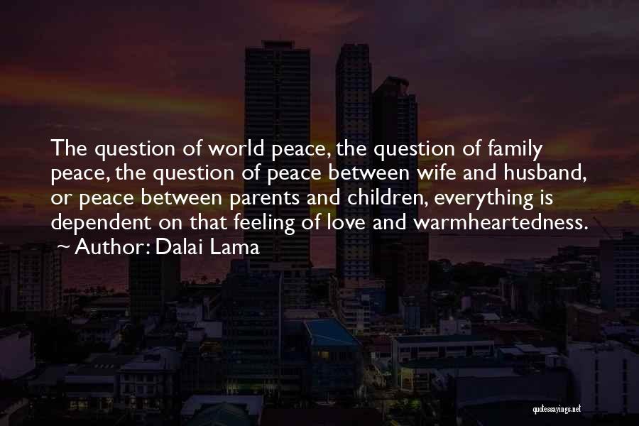 Dalai Lama Quotes: The Question Of World Peace, The Question Of Family Peace, The Question Of Peace Between Wife And Husband, Or Peace