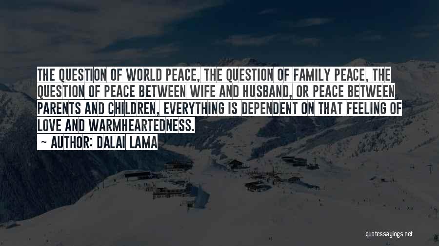 Dalai Lama Quotes: The Question Of World Peace, The Question Of Family Peace, The Question Of Peace Between Wife And Husband, Or Peace