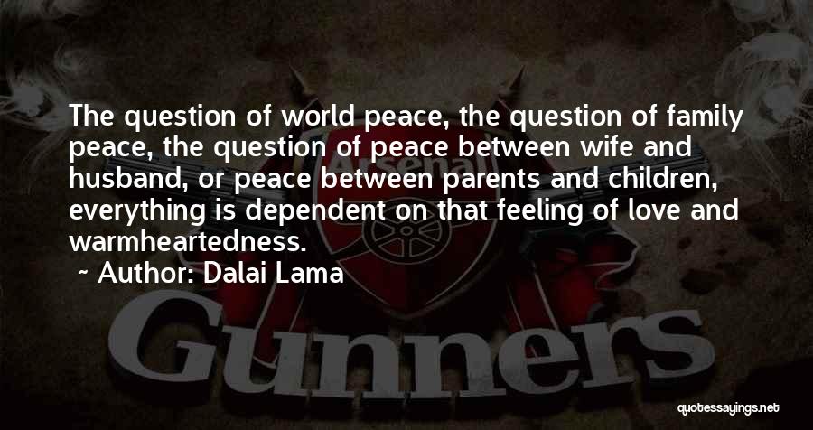 Dalai Lama Quotes: The Question Of World Peace, The Question Of Family Peace, The Question Of Peace Between Wife And Husband, Or Peace
