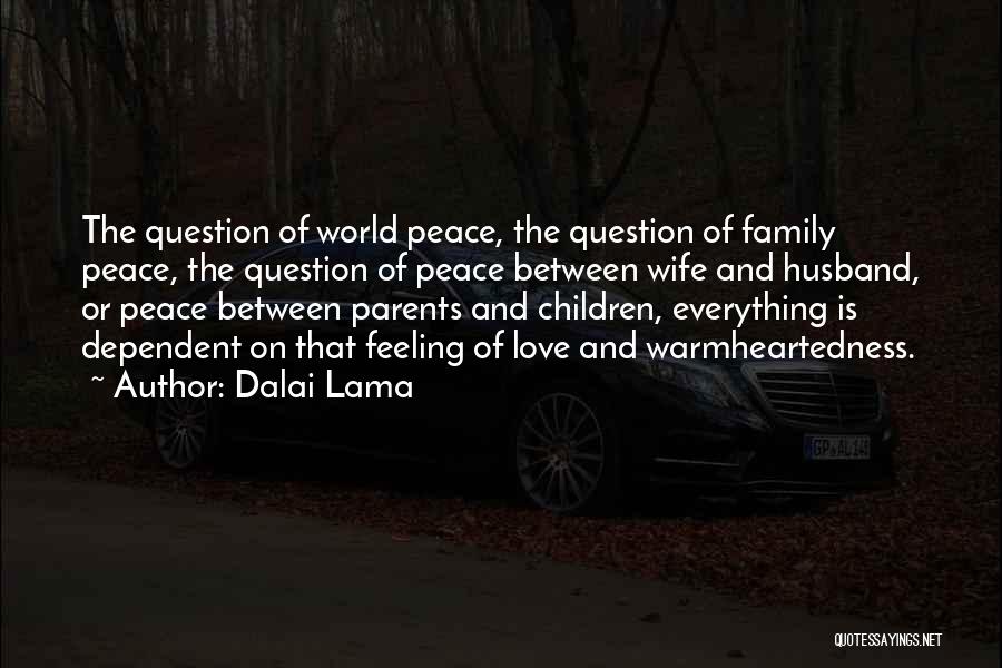 Dalai Lama Quotes: The Question Of World Peace, The Question Of Family Peace, The Question Of Peace Between Wife And Husband, Or Peace
