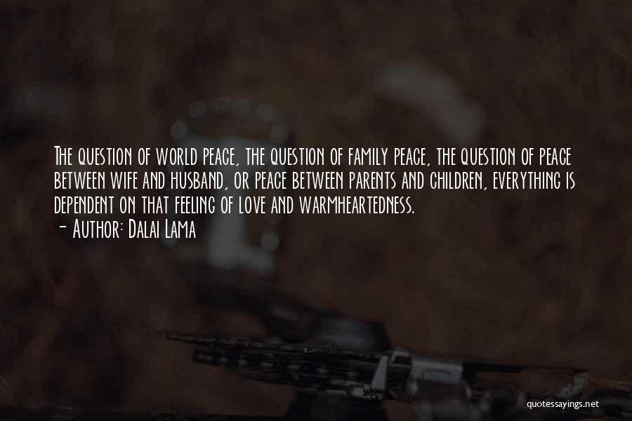 Dalai Lama Quotes: The Question Of World Peace, The Question Of Family Peace, The Question Of Peace Between Wife And Husband, Or Peace