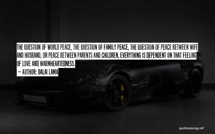 Dalai Lama Quotes: The Question Of World Peace, The Question Of Family Peace, The Question Of Peace Between Wife And Husband, Or Peace
