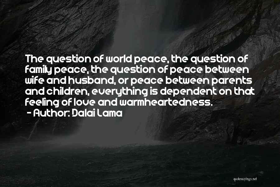 Dalai Lama Quotes: The Question Of World Peace, The Question Of Family Peace, The Question Of Peace Between Wife And Husband, Or Peace
