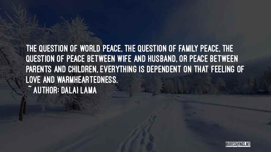Dalai Lama Quotes: The Question Of World Peace, The Question Of Family Peace, The Question Of Peace Between Wife And Husband, Or Peace