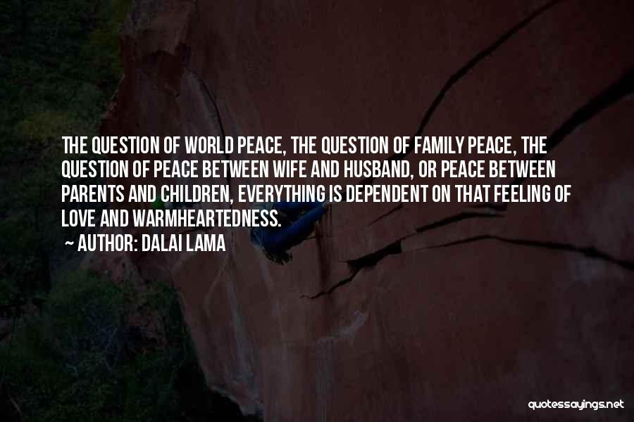 Dalai Lama Quotes: The Question Of World Peace, The Question Of Family Peace, The Question Of Peace Between Wife And Husband, Or Peace