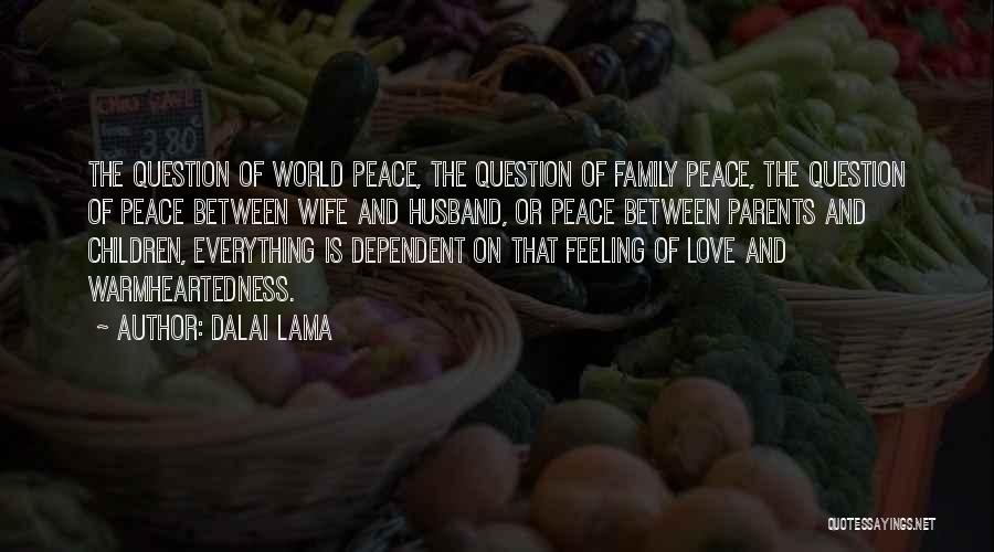 Dalai Lama Quotes: The Question Of World Peace, The Question Of Family Peace, The Question Of Peace Between Wife And Husband, Or Peace