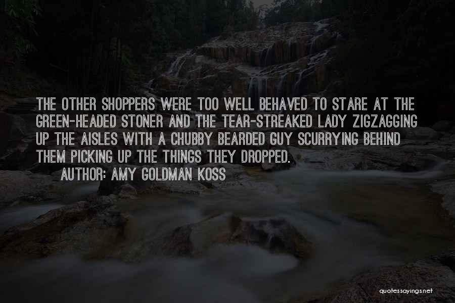 Amy Goldman Koss Quotes: The Other Shoppers Were Too Well Behaved To Stare At The Green-headed Stoner And The Tear-streaked Lady Zigzagging Up The