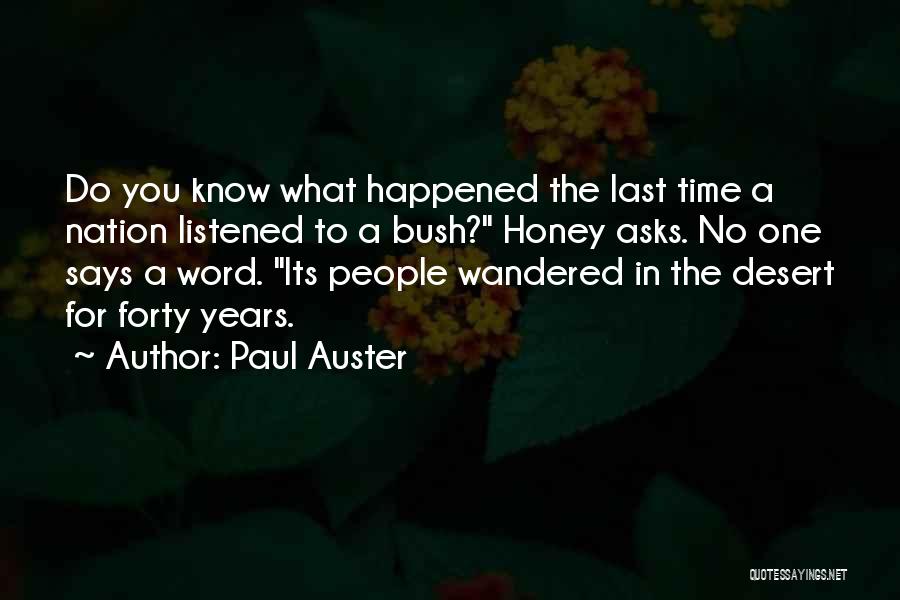 Paul Auster Quotes: Do You Know What Happened The Last Time A Nation Listened To A Bush? Honey Asks. No One Says A