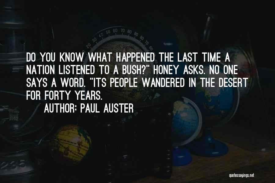 Paul Auster Quotes: Do You Know What Happened The Last Time A Nation Listened To A Bush? Honey Asks. No One Says A