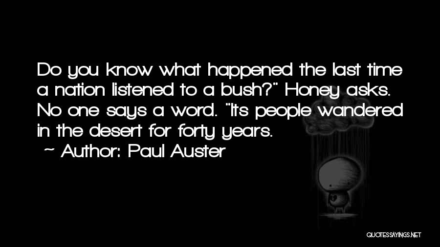 Paul Auster Quotes: Do You Know What Happened The Last Time A Nation Listened To A Bush? Honey Asks. No One Says A