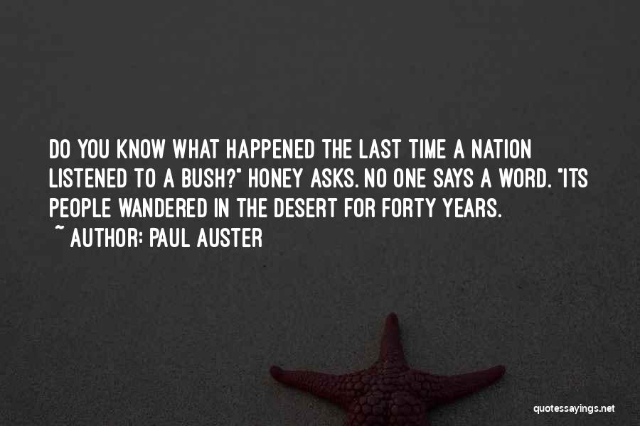 Paul Auster Quotes: Do You Know What Happened The Last Time A Nation Listened To A Bush? Honey Asks. No One Says A