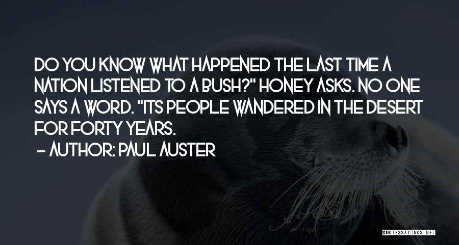 Paul Auster Quotes: Do You Know What Happened The Last Time A Nation Listened To A Bush? Honey Asks. No One Says A