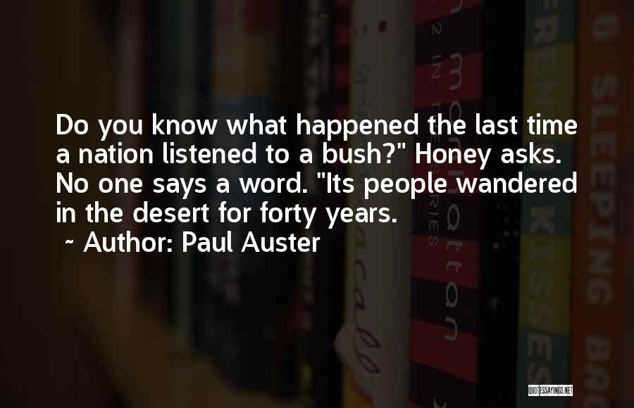 Paul Auster Quotes: Do You Know What Happened The Last Time A Nation Listened To A Bush? Honey Asks. No One Says A